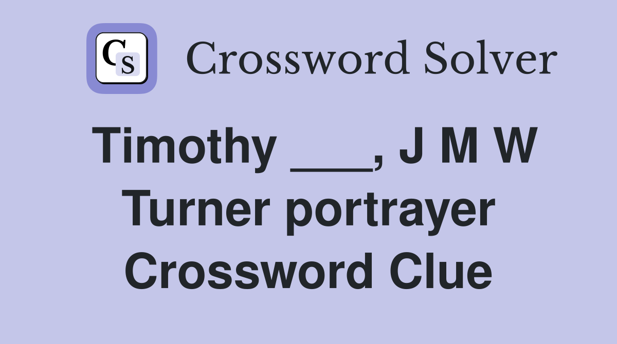 Timothy ___, J M W Turner portrayer Crossword Clue Answers
